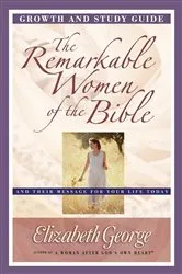 Book cover of The Remarkable Women of the Bible Growth and Study Guide by Elizabeth George