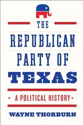 Book cover of The Republican Party of Texas by Wayne Thorburn