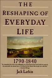 Book cover of The Reshaping of Everyday Life, 1790–1840 by Jack Larkin