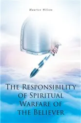 Book cover of The Responsibility of Spiritual Warfare of the Believer by Maurice Wilcox