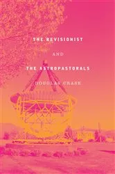 Book cover of The Revisionist & The Astropastorals by Douglas Crase