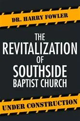 Book cover of The Revitalization of Southside Baptist Church by Dr. Harry Fowler