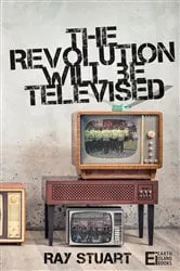 Book cover of The Revolution Will Be Televised by Ray Stuart