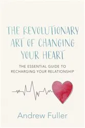 Book cover of The Revolutionary Art of Changing Your Heart by Andrew Fuller