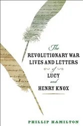 Book cover of The Revolutionary War Lives and Letters of Lucy and Henry Knox by Phillip Hamilton