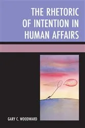 Book cover of The Rhetoric of Intention in Human Affairs by Gary C. Woodward