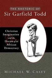 Book cover of The Rhetoric of Sir Garfield Todd by Michael W. Casey