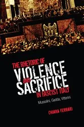 Book cover of The Rhetoric of Violence and Sacrifice in Fascist Italy by Chiara Ferrari