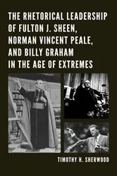Book cover of The Rhetorical Leadership of Fulton J. Sheen, Norman Vincent Peale, and Billy Graham in the Age of Extremes by Timothy H. Sherwood