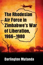 Book cover of The Rhodesian Air Force in Zimbabwe's War of Liberation, 1966-1980 by Darlington Mutanda