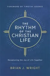 Book cover of The Rhythm of the Christian Life by Brian J. Wright