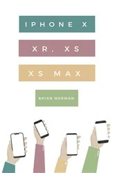 Book cover of The Ridiculously Simple Guide to iPhone X, XR, XS, and XS Max by Brian Norman
