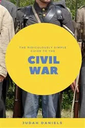 Book cover of The Ridiculously Simple Guide to the Civil War by Judah Daniels