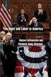 Book cover of The Right and Labor in America by Nelson Lichtenstein