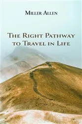 Book cover of The Right Pathway to Travel in Life by Miller Allen
