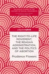 Book cover of The Right-to-Life Movement, the Reagan Administration, and the Politics of Abortion by Prudence Flowers