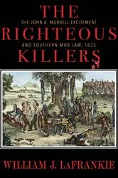 Book cover of The Righteous Killers The John A. Murrell Excitement and Southern Mob Law, 1835 by Unknown