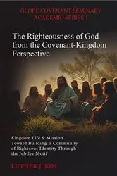 Book cover of The Righteousness of God from the Covenant Kingdom Perspective by Luther J Kim