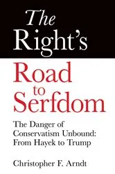 Book cover of The Right's Road to Serfdom: The Danger of Conservatism Unbound by Christopher Favrot Arndt