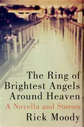 Book cover of The Ring of Brightest Angels Around Heaven by Rick Moody