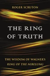 Book cover of The Ring of Truth by Roger Scruton