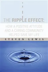 Book cover of The Ripple Effect: How a Positive Attitude and a Caring Community Helped Save My Life by Steven Lewis
