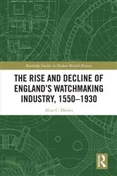Book cover of The Rise and Decline of England's Watchmaking Industry, 1550–1930 by Alun C. Davies
