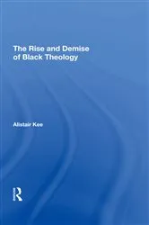 Book cover of The Rise and Demise of Black Theology by Alistair Kee