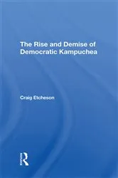 Book cover of The Rise And Demise Of Democratic Kampuchea by Craig C Etcheson