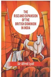 Book cover of The Rise And Expansion Of The British Dominion In India by Alfred Lyall