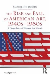 Book cover of The Rise and Fall of American Art, 1940s–1980s by Catherine Dossin