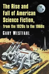 Book cover of The Rise and Fall of American Science Fiction, from the 1920s to the 1960s by Gary Westfahl