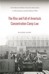 Book cover of The Rise and Fall of America's Concentration Camp Law by Masumi Izumi
