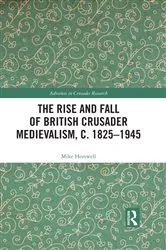 Book cover of The Rise and Fall of British Crusader Medievalism, c.1825–1945 by Mike Horswell