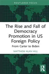 Book cover of The Rise and Fall of Democracy Promotion in US Foreign Policy by Matthew Alan Hill