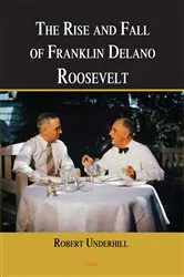 Book cover of The Rise and Fall of Franklin Delano Roosevelt by Robert Underhill