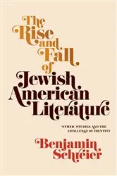 Book cover of The Rise and Fall of Jewish American Literature by Benjamin Schreier