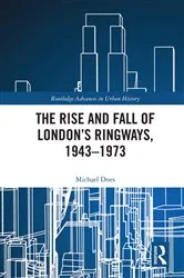 Book cover of The Rise and Fall of London’s Ringways, 1943-1973 by Michael Dnes