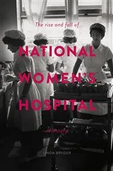 Book cover of The Rise and Fall of National Women's Hospital by Linda Bryder