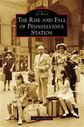 Book cover of The Rise and Fall of Pennsylvania Station by Gregory Bilotto