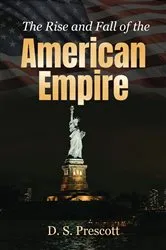 Book cover of The Rise and Fall of the American Empire by D. S. Prescott