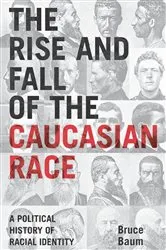Book cover of The Rise and Fall of the Caucasian Race by Bruce Baum