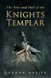 Book cover of The Rise and Fall of the Knights Templar by Gordon Napier