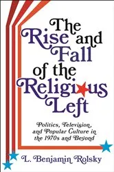 Book cover of The Rise and Fall of the Religious Left by L. Benjamin Rolsky