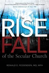 Book cover of The Rise (and Fall) of the Secular Church: Observations of the Church Since Whatever Happened to Worship? by Ronald  E Fessenden