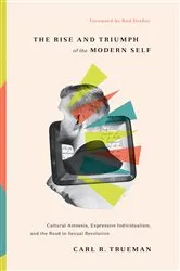 Book cover of The Rise and Triumph of the Modern Self by Carl R. Trueman