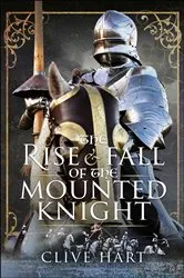 Book cover of The Rise & Fall of the Mounted Knight by Clive Hart