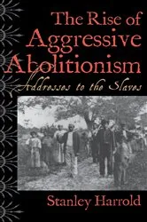 Book cover of The Rise of Aggressive Abolitionism by Stanley Harrold