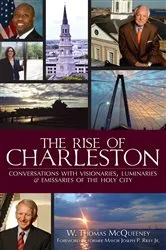 Book cover of The Rise of Charleston: Conversations with Visionaries, Luminaries & Emissaries of the Holy City by W. Thomas McQueeney