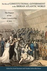 Book cover of The Rise of Constitutional Government in the Iberian Atlantic World by Scott Eastman